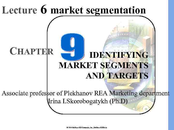 Lecture 6 market segmentation CHAPTER IDENTIFYING MARKET SEGMENTS AND TARGETS Associate professor of Plekhanov