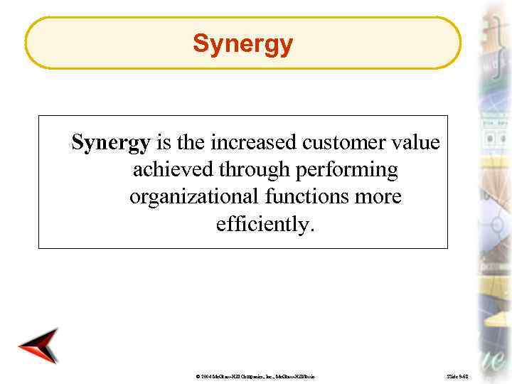 Synergy is the increased customer value achieved through performing organizational functions more efficiently. ©