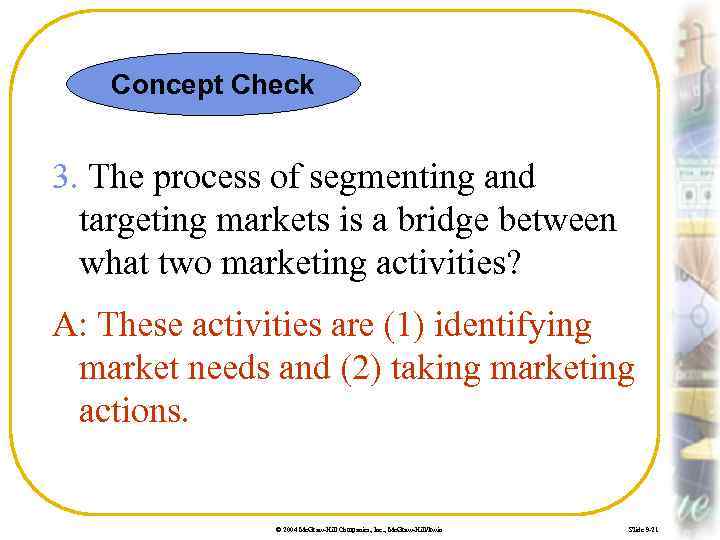 Concept Check 3. The process of segmenting and targeting markets is a bridge between