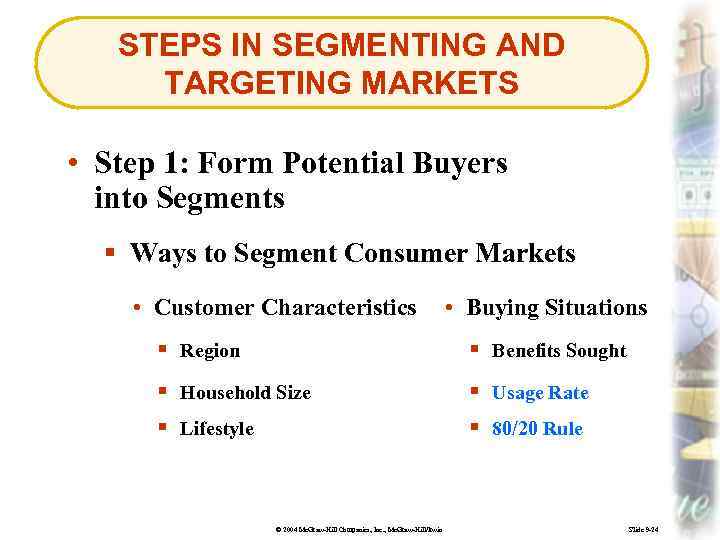 STEPS IN SEGMENTING AND TARGETING MARKETS • Step 1: Form Potential Buyers into Segments