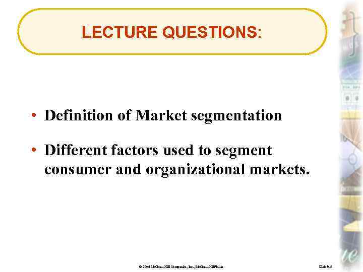 LECTURE QUESTIONS: • Definition of Market segmentation • Different factors used to segment consumer