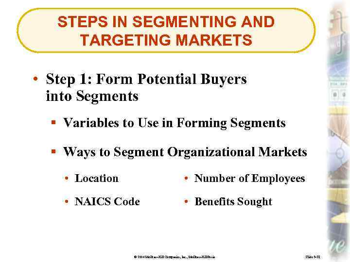 STEPS IN SEGMENTING AND TARGETING MARKETS • Step 1: Form Potential Buyers into Segments