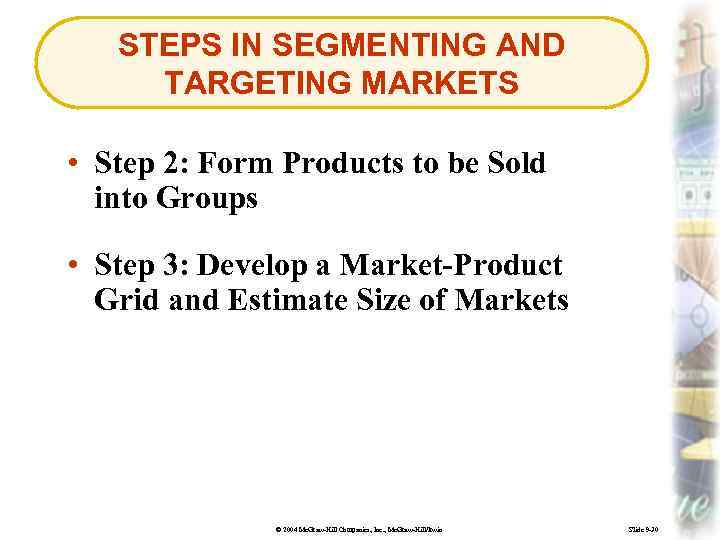 STEPS IN SEGMENTING AND TARGETING MARKETS • Step 2: Form Products to be Sold