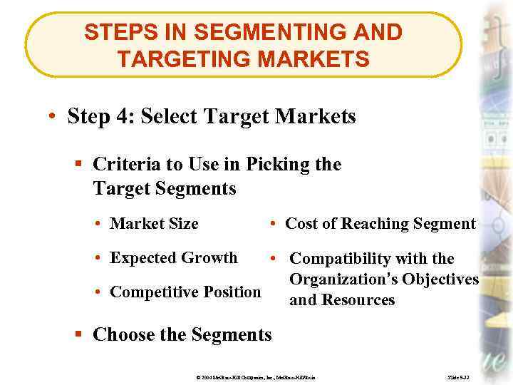 STEPS IN SEGMENTING AND TARGETING MARKETS • Step 4: Select Target Markets § Criteria