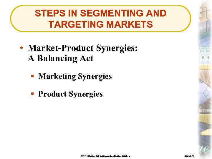 STEPS IN SEGMENTING AND TARGETING MARKETS • Market-Product Synergies: A Balancing Act § Marketing