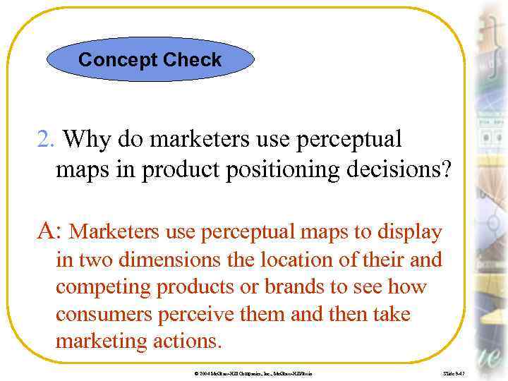 Concept Check 2. Why do marketers use perceptual maps in product positioning decisions? A: