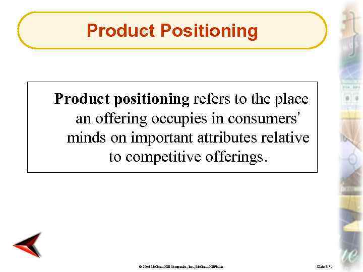 Product Positioning Product positioning refers to the place an offering occupies in consumers’ minds