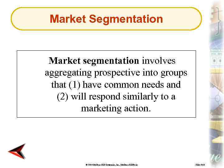 Market Segmentation Market segmentation involves aggregating prospective into groups that (1) have common needs