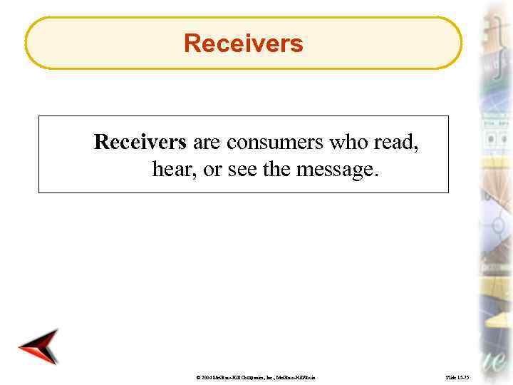 Receivers are consumers who read, hear, or see the message. © 2004 Mc. Graw-Hill