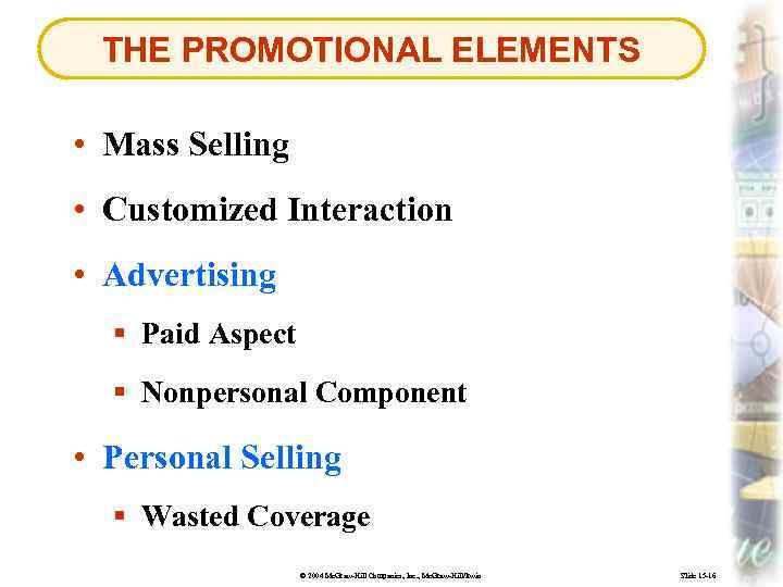 THE PROMOTIONAL ELEMENTS • Mass Selling • Customized Interaction • Advertising § Paid Aspect