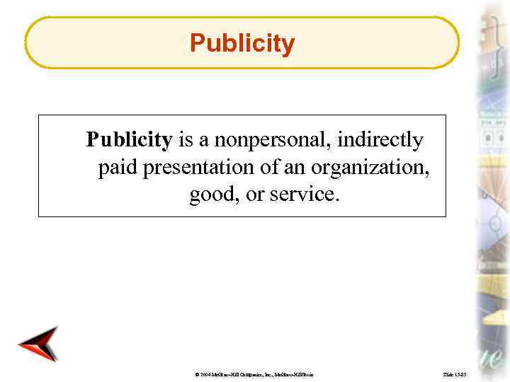 Publicity is a nonpersonal, indirectly paid presentation of an organization, good, or service. ©