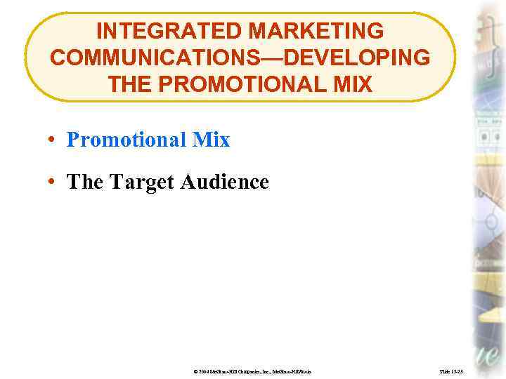 INTEGRATED MARKETING COMMUNICATIONS—DEVELOPING THE PROMOTIONAL MIX • Promotional Mix • The Target Audience ©