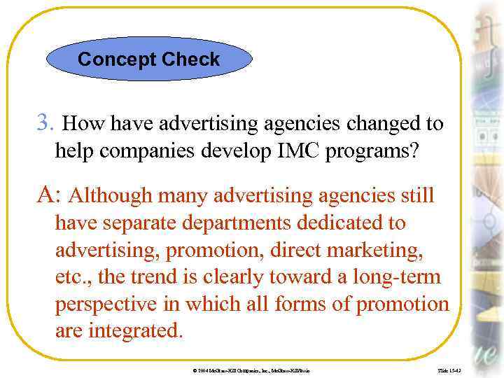 Concept Check 3. How have advertising agencies changed to help companies develop IMC programs?