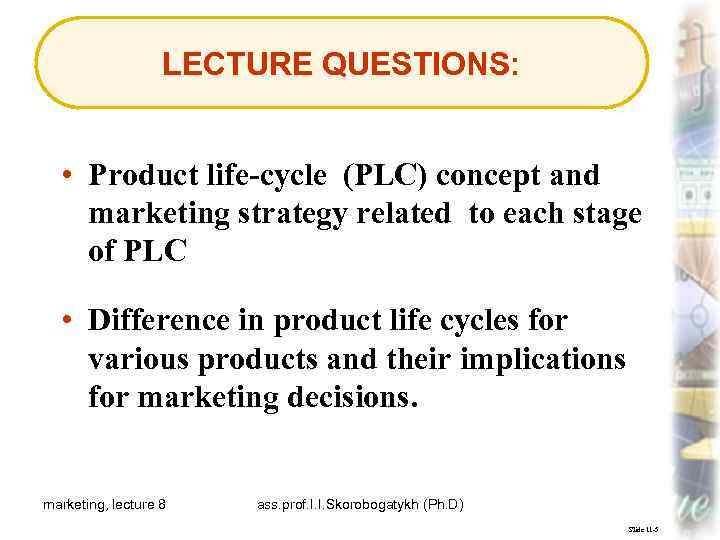 LECTURE QUESTIONS: • Product life-cycle (PLC) concept and marketing strategy related to each stage