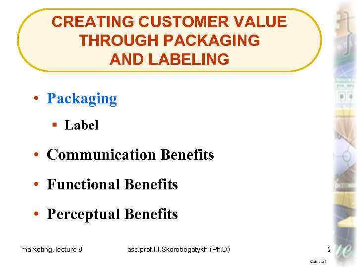 CREATING CUSTOMER VALUE THROUGH PACKAGING AND LABELING • Packaging § Label • Communication Benefits