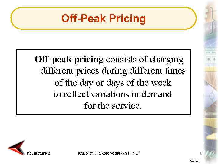 Off-Peak Pricing Off-peak pricing consists of charging different prices during different times of the