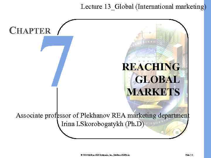 Lecture 13_Global (International marketing) CHAPTER REACHING GLOBAL MARKETS Associate professor of Plekhanov REA marketing