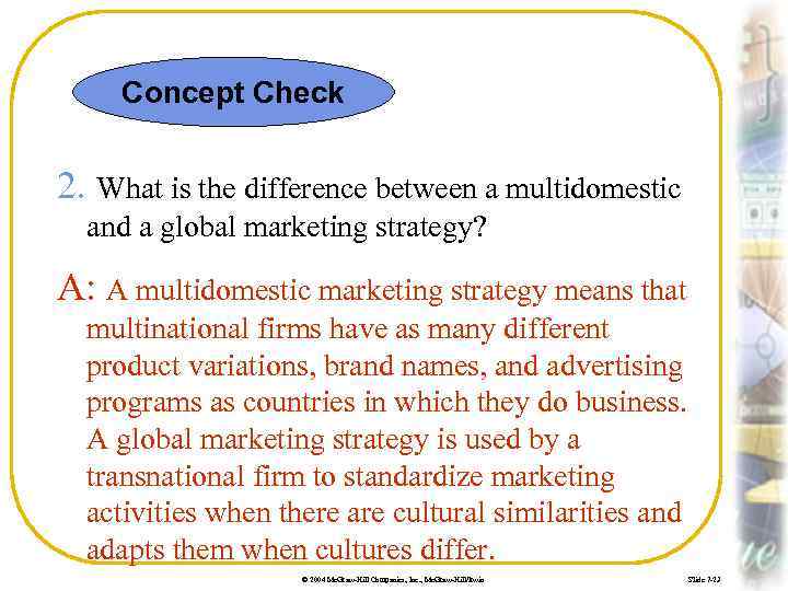 Concept Check 2. What is the difference between a multidomestic and a global marketing