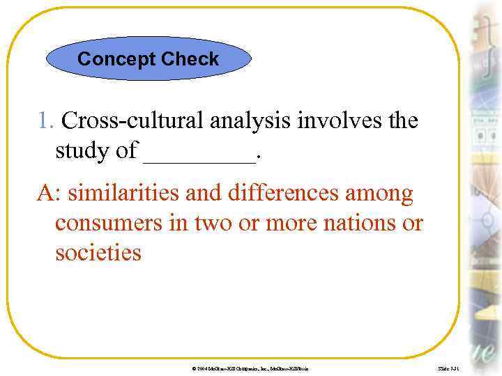 Concept Check 1. Cross-cultural analysis involves the study of _____. A: similarities and differences