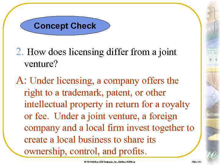 Concept Check 2. How does licensing differ from a joint venture? A: Under licensing,