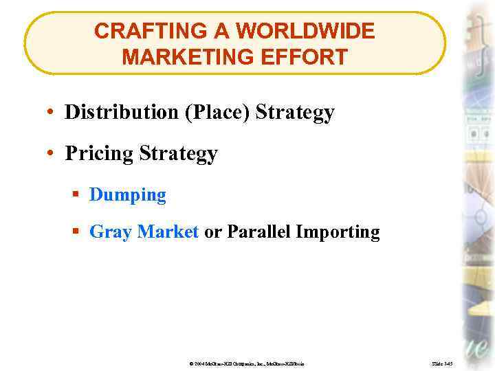 CRAFTING A WORLDWIDE MARKETING EFFORT • Distribution (Place) Strategy • Pricing Strategy § Dumping