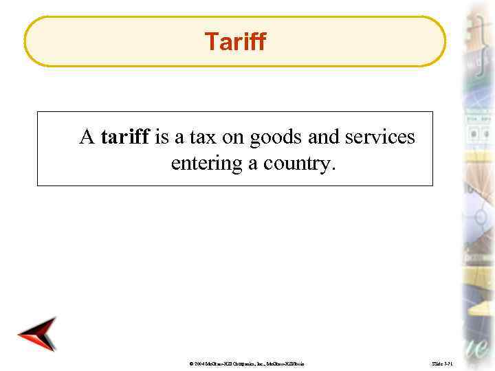 Tariff A tariff is a tax on goods and services entering a country. ©
