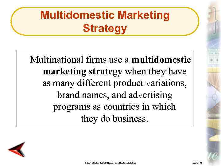 Multidomestic Marketing Strategy Multinational firms use a multidomestic marketing strategy when they have as