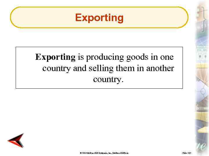 Exporting is producing goods in one country and selling them in another country. ©