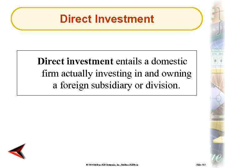Direct Investment Direct investment entails a domestic firm actually investing in and owning a