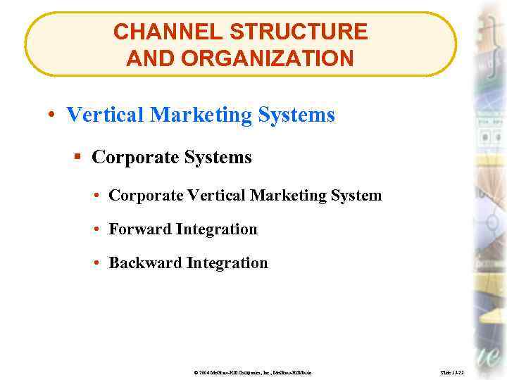 CHANNEL STRUCTURE AND ORGANIZATION • Vertical Marketing Systems § Corporate Systems • Corporate Vertical