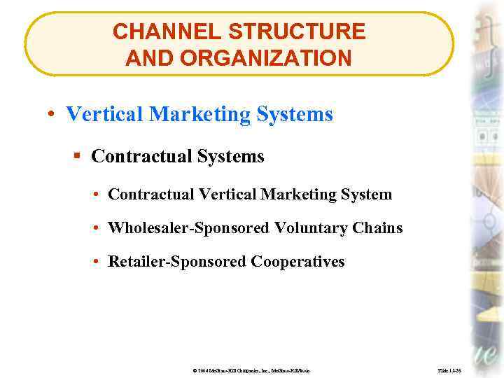 CHANNEL STRUCTURE AND ORGANIZATION • Vertical Marketing Systems § Contractual Systems • Contractual Vertical