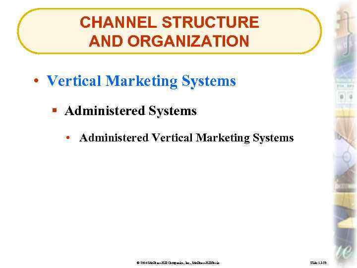 CHANNEL STRUCTURE AND ORGANIZATION • Vertical Marketing Systems § Administered Systems • Administered Vertical