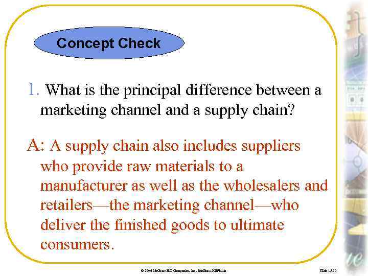 Concept Check 1. What is the principal difference between a marketing channel and a