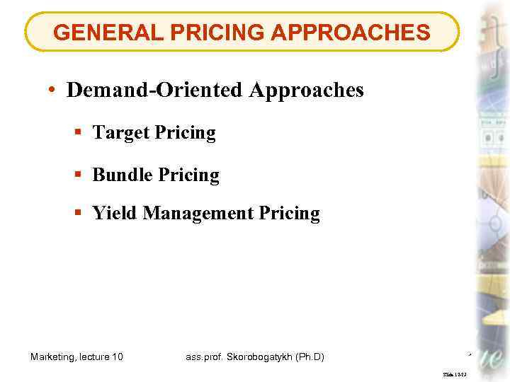 GENERAL PRICING APPROACHES • Demand-Oriented Approaches § Target Pricing § Bundle Pricing § Yield