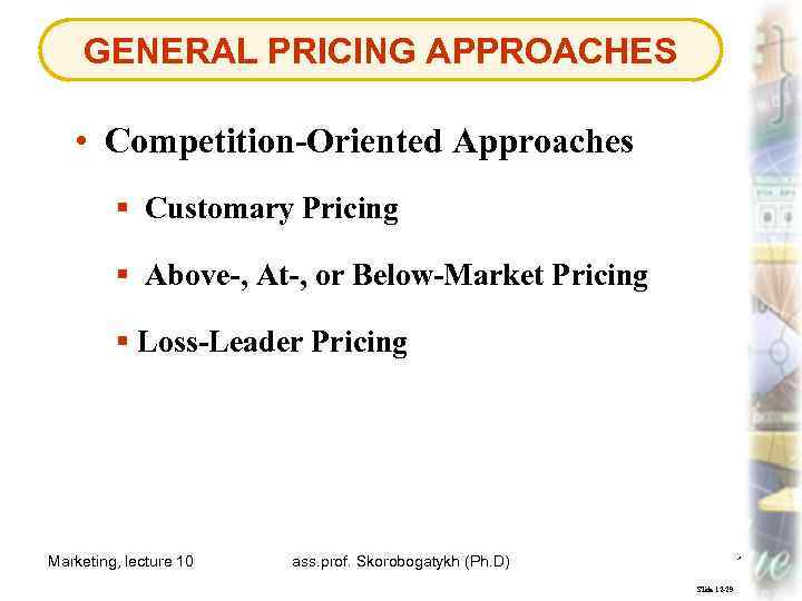 GENERAL PRICING APPROACHES • Competition-Oriented Approaches § Customary Pricing § Above-, At-, or Below-Market