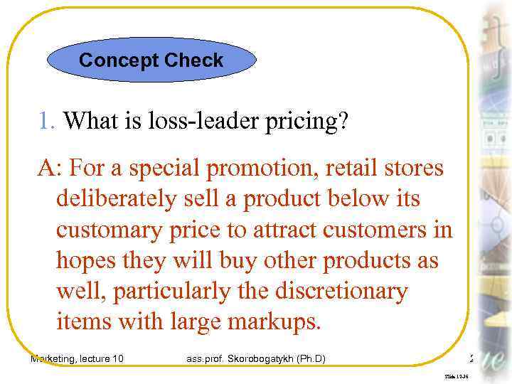 Concept Check 1. What is loss-leader pricing? A: For a special promotion, retail stores