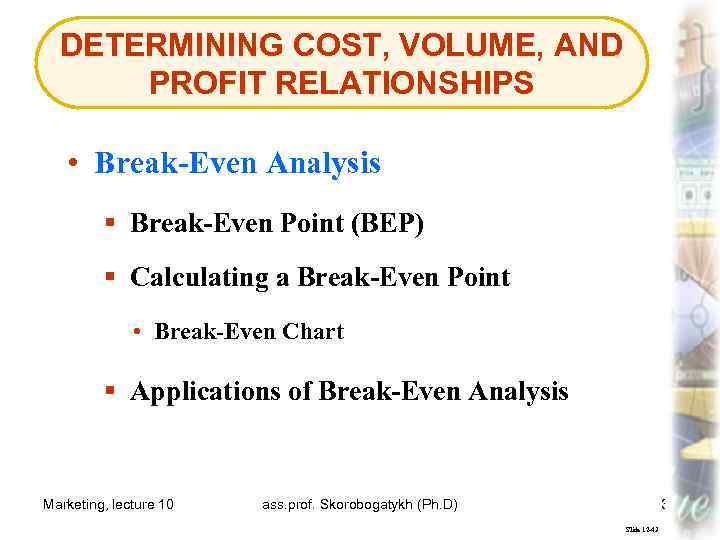 DETERMINING COST, VOLUME, AND PROFIT RELATIONSHIPS • Break-Even Analysis § Break-Even Point (BEP) §