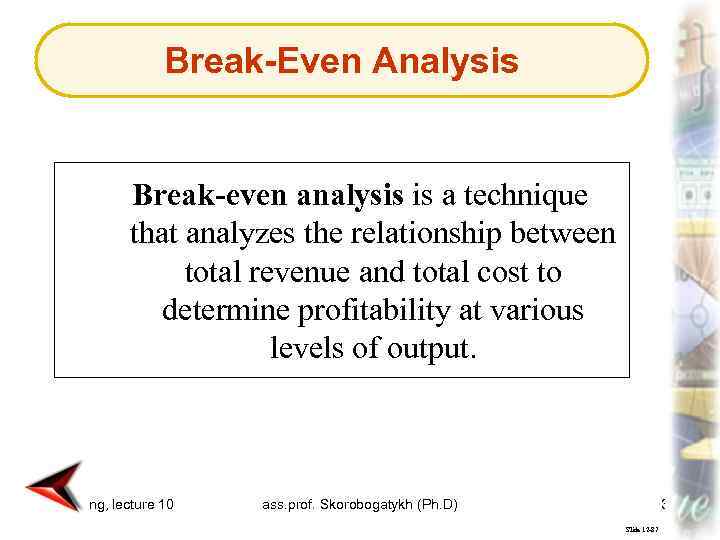Break-Even Analysis Break-even analysis is a technique that analyzes the relationship between total revenue