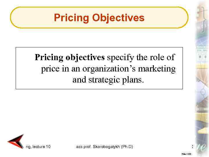 Pricing Objectives Pricing objectives specify the role of price in an organization’s marketing and