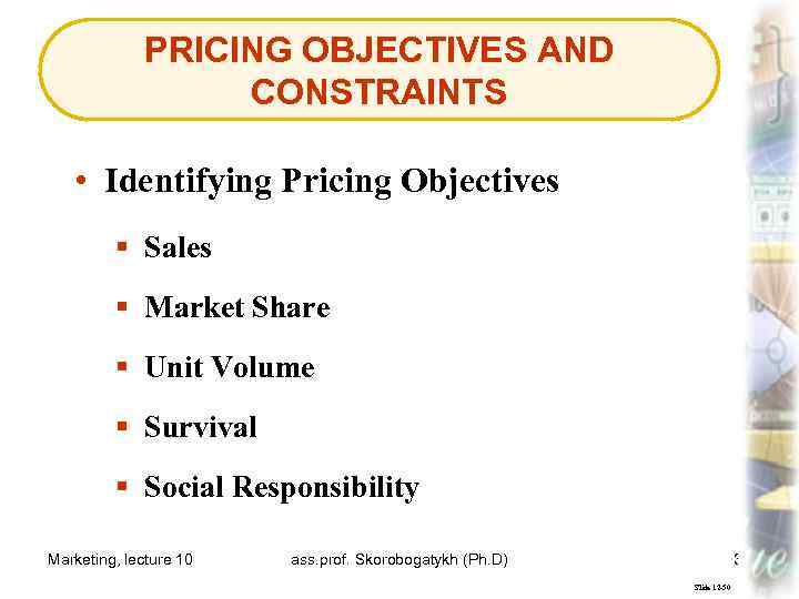 PRICING OBJECTIVES AND CONSTRAINTS • Identifying Pricing Objectives § Sales § Market Share §