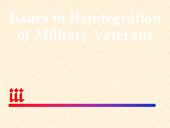 Issues in Reintegration of Military Veterans 