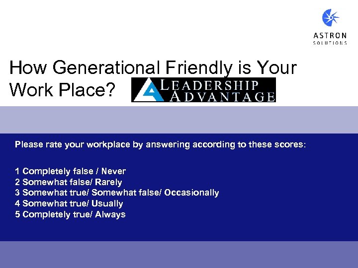 How Generational Friendly is Your Work Place? Please rate your workplace by answering according
