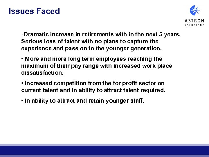 Issues Faced • Dramatic increase in retirements with in the next 5 years. Serious