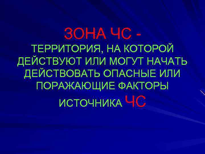 ЗОНА ЧС ТЕРРИТОРИЯ, НА КОТОРОЙ ДЕЙСТВУЮТ ИЛИ МОГУТ НАЧАТЬ ДЕЙСТВОВАТЬ ОПАСНЫЕ ИЛИ ПОРАЖАЮЩИЕ ФАКТОРЫ