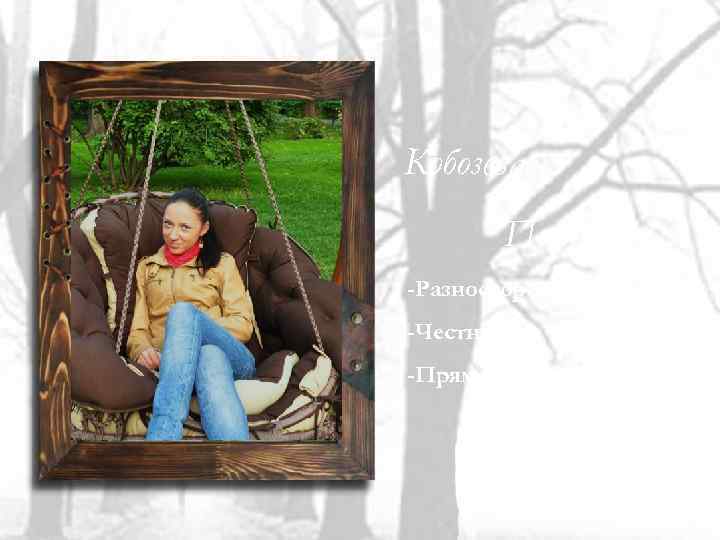 Кобозева Полина -Разносторонне развита; -Честная; -Прямолинейная. 