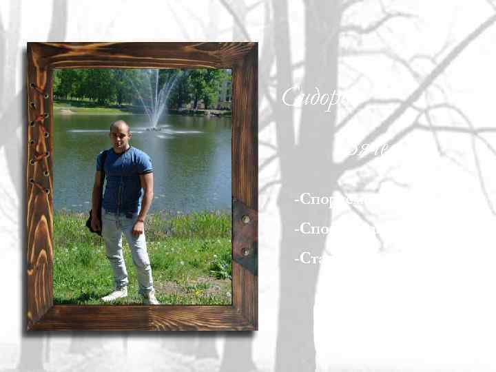 Сидоров Вячеслав -Спортсмен; -Способный к языкам; -Староста. 