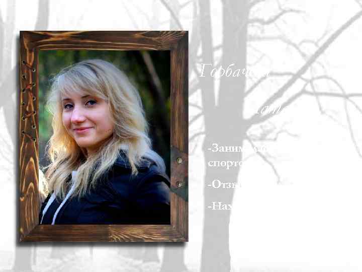 Горбачева Наталья -Занималась конным спортом; -Отзывчивая; -Находчивая. 