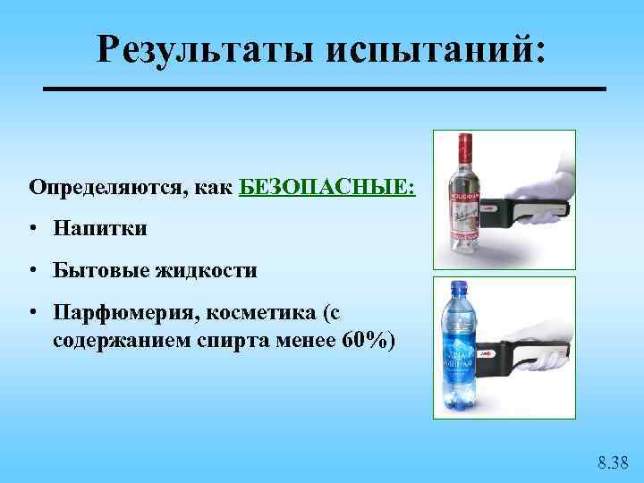 Результаты испытаний: Определяются, как БЕЗОПАСНЫЕ: • Напитки • Бытовые жидкости • Парфюмерия, косметика (с