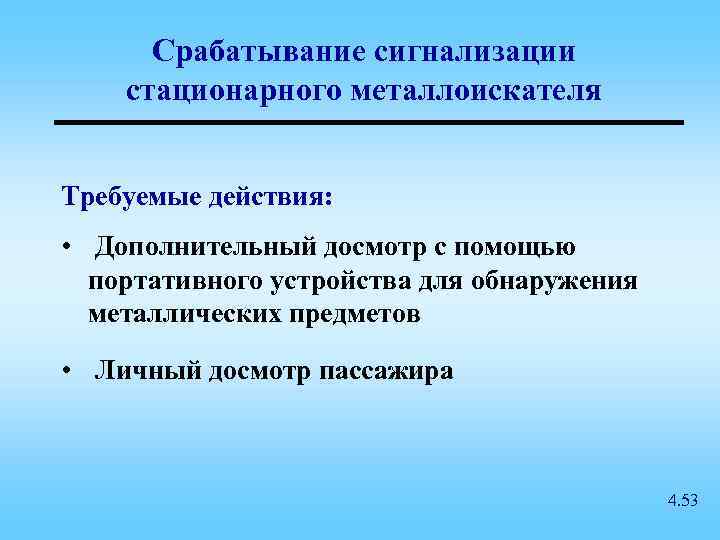 Срабатывание сигнализации стационарного металлоискателя Требуемые действия: • Дополнительный досмотр с помощью портативного устройства для