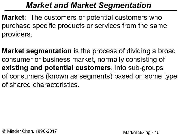 Market and Market Segmentation Market: The customers or potential customers who purchase specific products